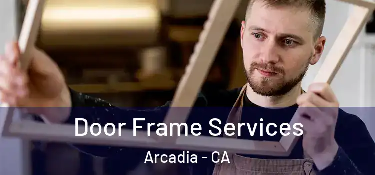 Door Frame Services Arcadia - CA