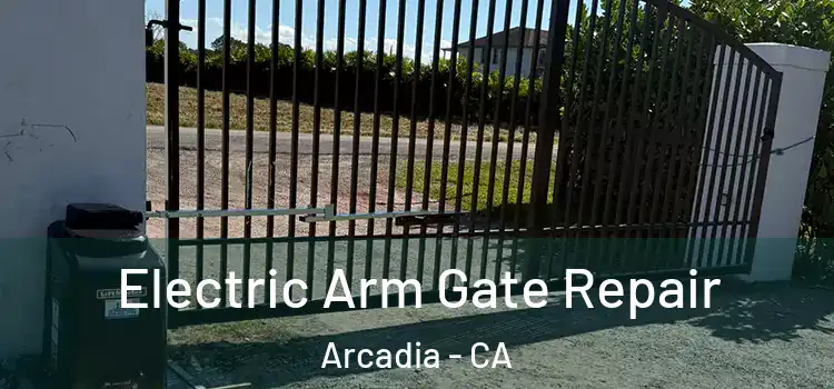  Electric Arm Gate Repair Arcadia - CA