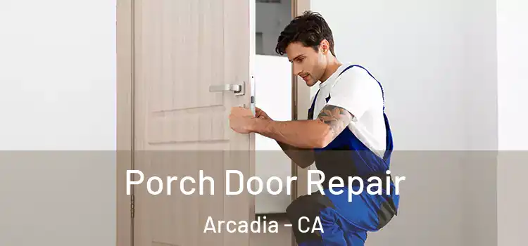  Porch Door Repair Arcadia - CA